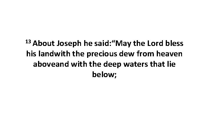 13 About Joseph he said: “May the Lord bless his landwith the precious dew