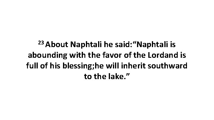 23 About Naphtali he said: “Naphtali is abounding with the favor of the Lordand