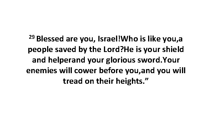 29 Blessed are you, Israel!Who is like you, a people saved by the Lord?