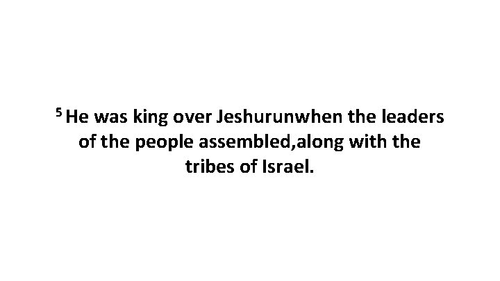 5 He was king over Jeshurunwhen the leaders of the people assembled, along with