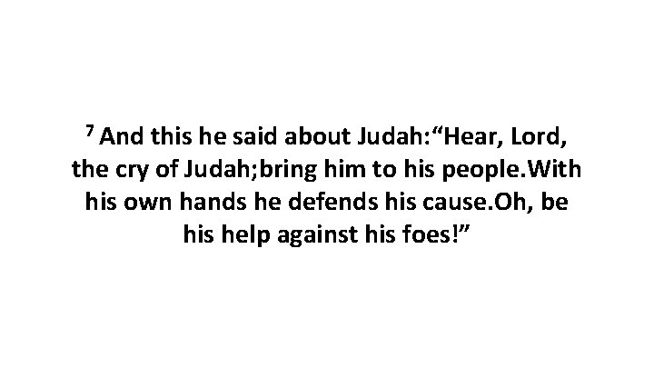 7 And this he said about Judah: “Hear, Lord, the cry of Judah; bring