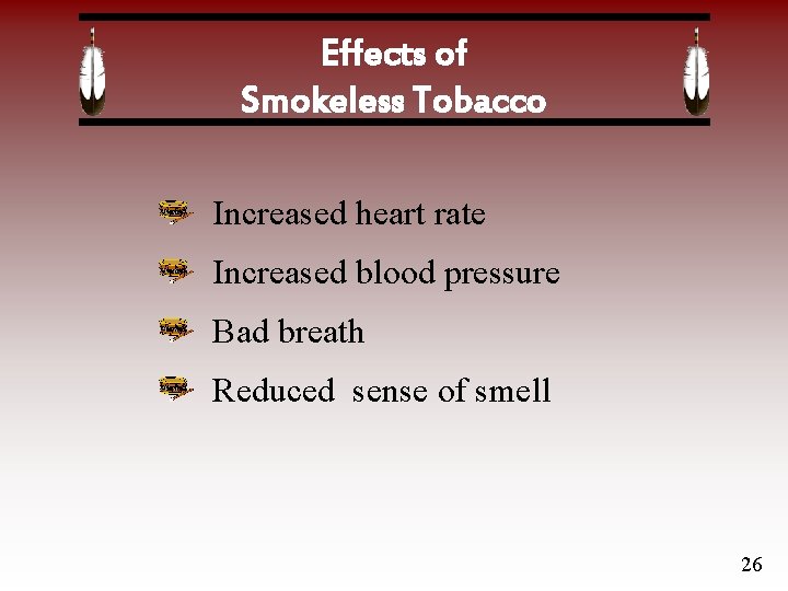 Effects of Smokeless Tobacco Increased heart rate Increased blood pressure Bad breath Reduced sense