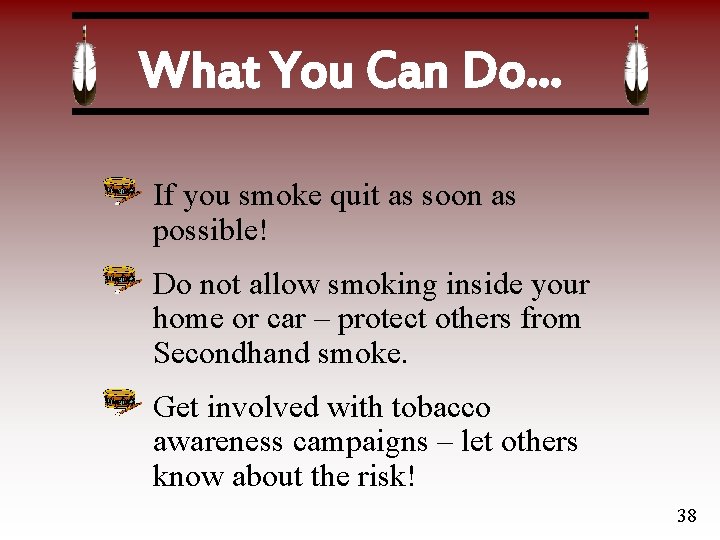 What You Can Do… If you smoke quit as soon as possible! Do not