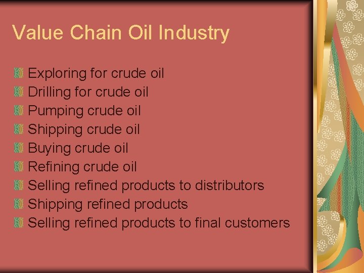 Value Chain Oil Industry Exploring for crude oil Drilling for crude oil Pumping crude