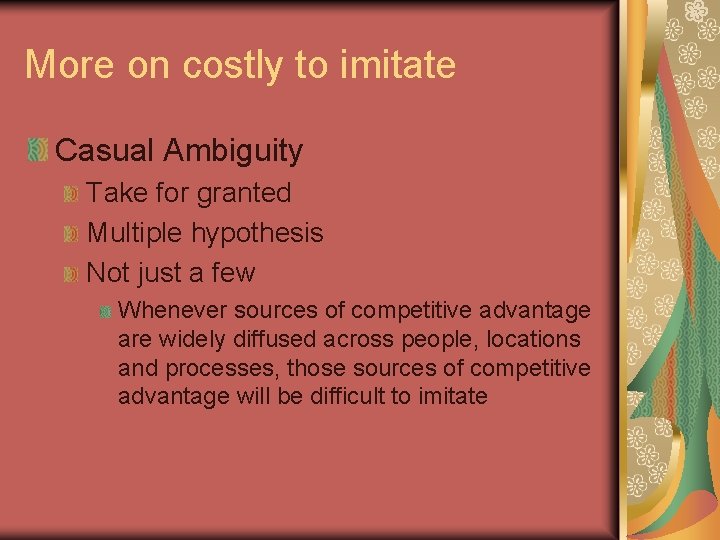 More on costly to imitate Casual Ambiguity Take for granted Multiple hypothesis Not just