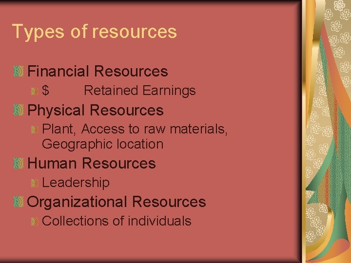 Types of resources Financial Resources $ Retained Earnings Physical Resources Plant, Access to raw