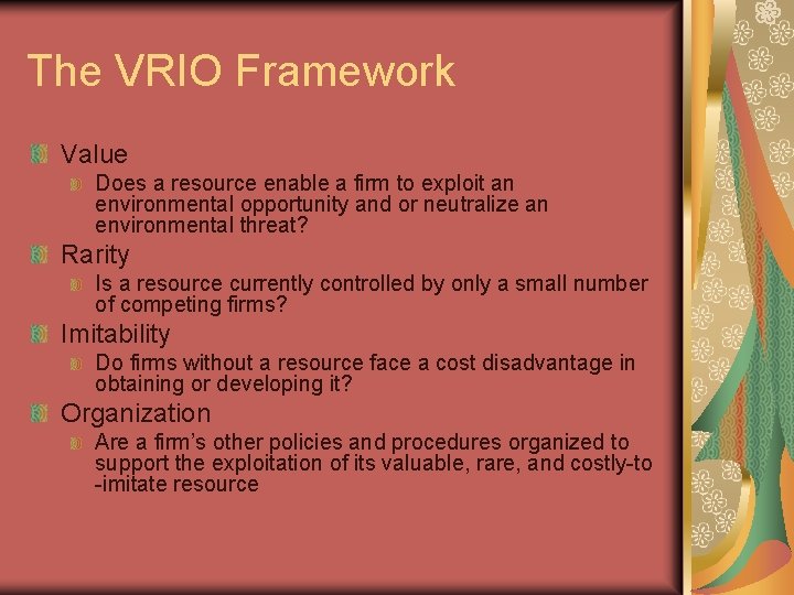 The VRIO Framework Value Does a resource enable a firm to exploit an environmental