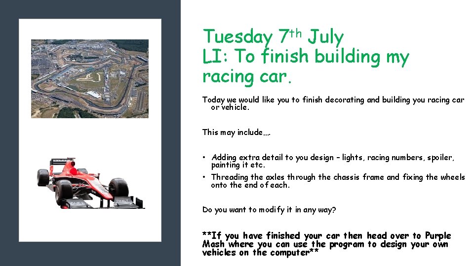 Tuesday 7 th July LI: To finish building my racing car. Today we would