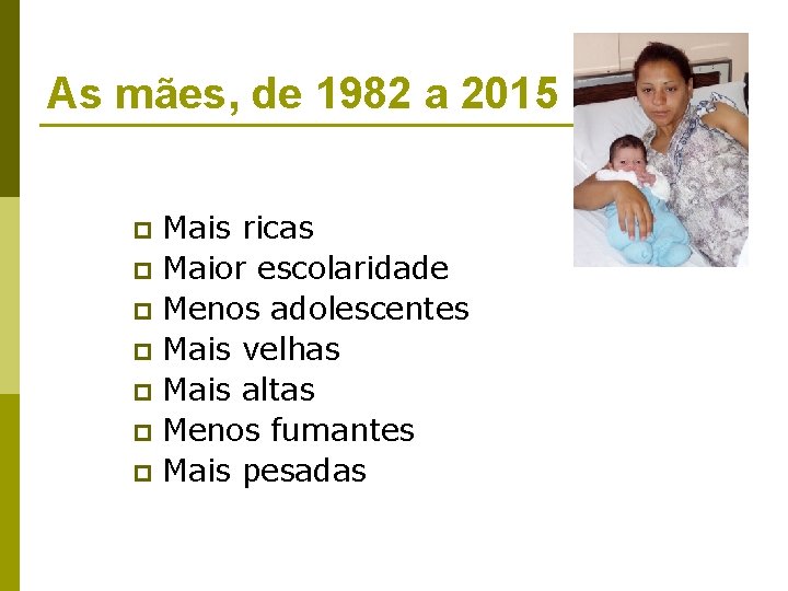 As mães, de 1982 a 2015 Mais ricas p Maior escolaridade p Menos adolescentes