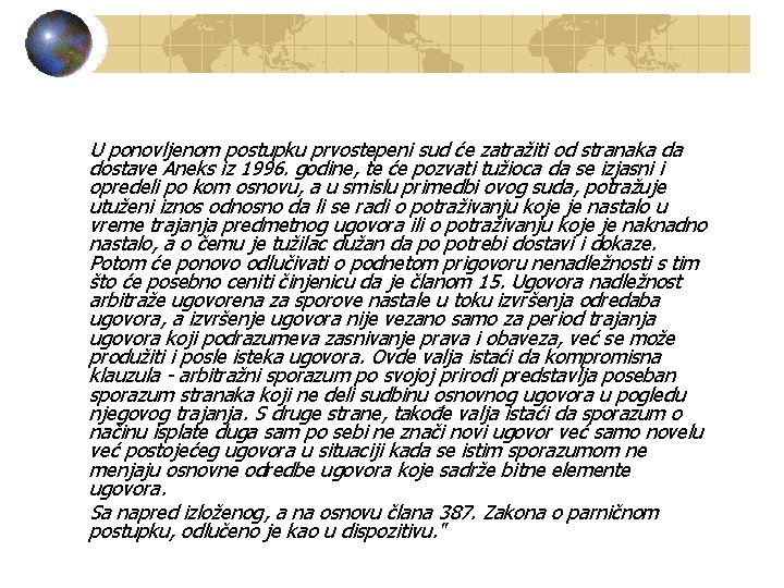 U ponovljenom postupku prvostepeni sud će zatražiti od stranaka da dostave Aneks iz 1996.