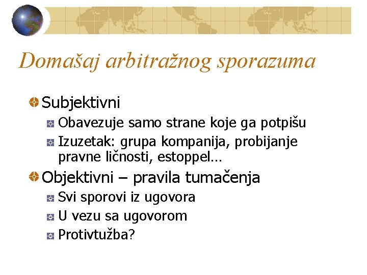 Domašaj arbitražnog sporazuma Subjektivni Obavezuje samo strane koje ga potpišu Izuzetak: grupa kompanija, probijanje