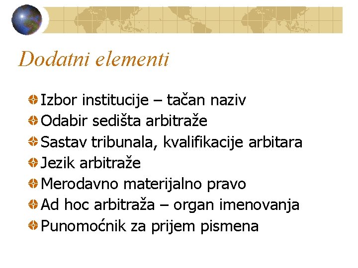 Dodatni elementi Izbor institucije – tačan naziv Odabir sedišta arbitraže Sastav tribunala, kvalifikacije arbitara