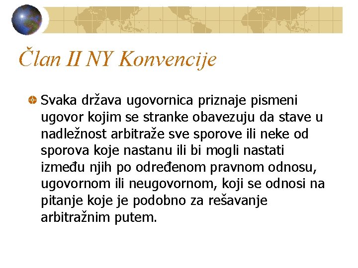 Član II NY Konvencije Svaka država ugovornica priznaje pismeni ugovor kojim se stranke obavezuju