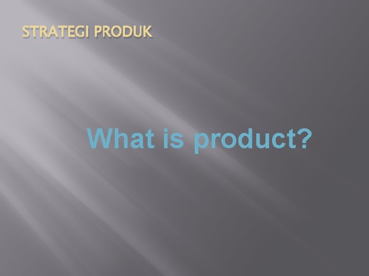 STRATEGI PRODUK What is product? STRATEGI PRODUK What is product?