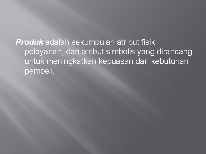 Produk adalah sekumpulan atribut fisik, pelayanan, dan atribut simbolis yang dirancang untuk meningkatkan kepuasan Produk adalah sekumpulan atribut fisik, pelayanan, dan atribut simbolis yang dirancang untuk meningkatkan kepuasan