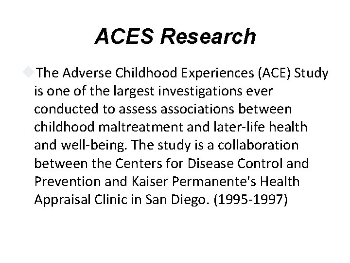 ACES Research The Adverse Childhood Experiences (ACE) Study is one of the largest investigations