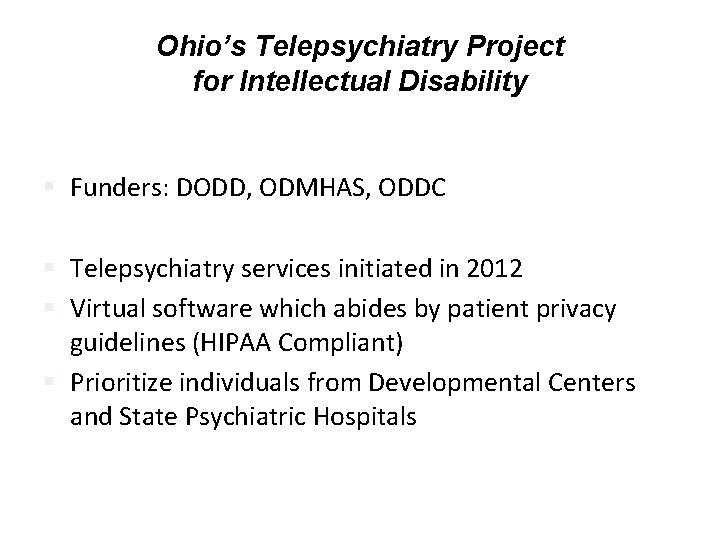 Ohio’s Telepsychiatry Project for Intellectual Disability § Funders: DODD, ODMHAS, ODDC § Telepsychiatry services
