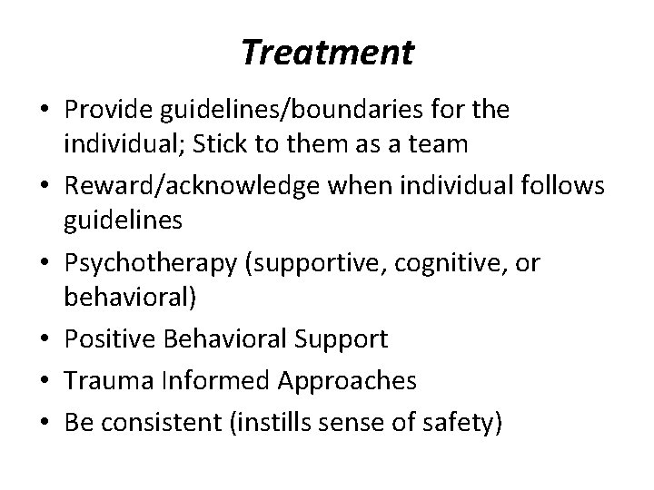 Treatment • Provide guidelines/boundaries for the individual; Stick to them as a team •