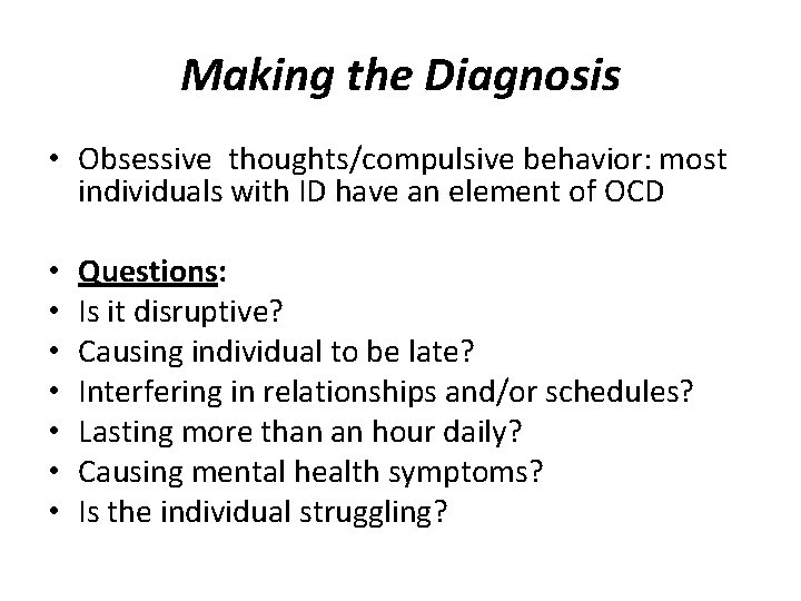 Making the Diagnosis • Obsessive thoughts/compulsive behavior: most individuals with ID have an element