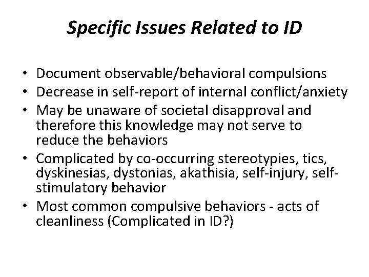Specific Issues Related to ID • Document observable/behavioral compulsions • Decrease in self-report of