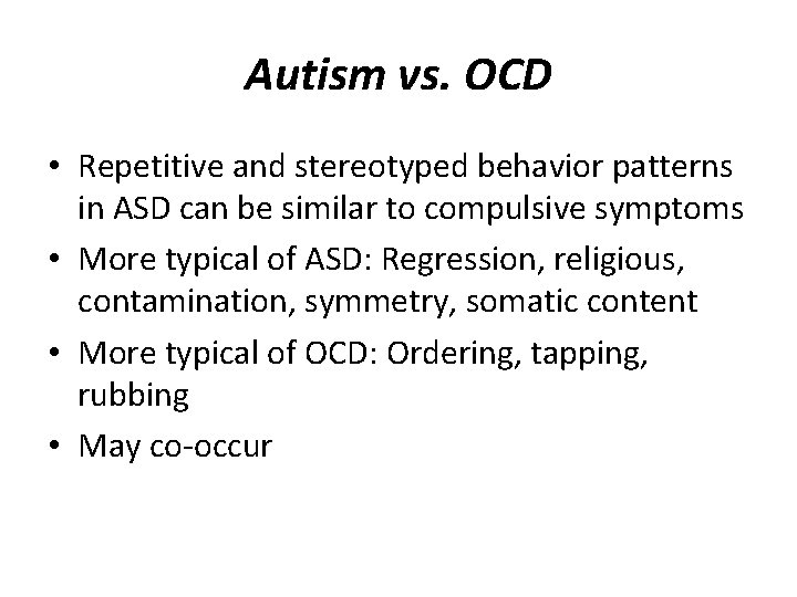 Autism vs. OCD • Repetitive and stereotyped behavior patterns in ASD can be similar Autism vs. OCD • Repetitive and stereotyped behavior patterns in ASD can be similar