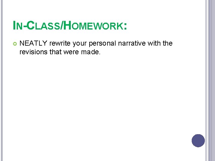 IN-CLASS/HOMEWORK: NEATLY rewrite your personal narrative with the revisions that were made. 