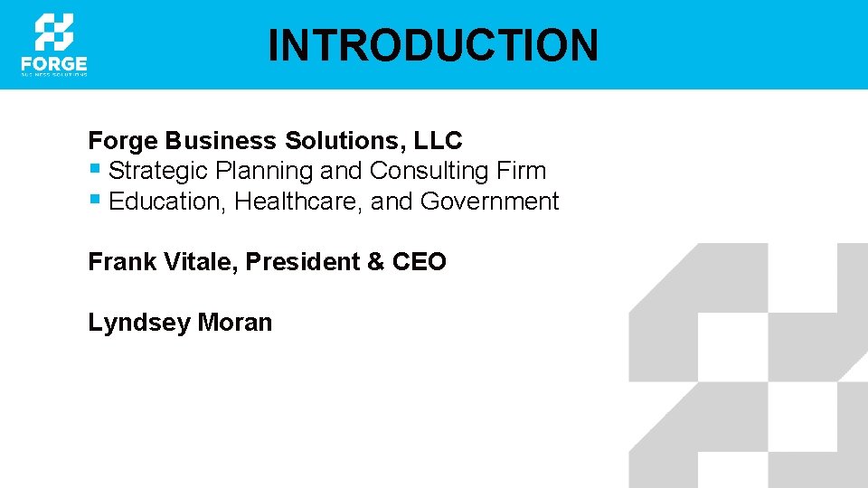 INTRODUCTION Forge Business Solutions, LLC § Strategic Planning and Consulting Firm § Education, Healthcare,