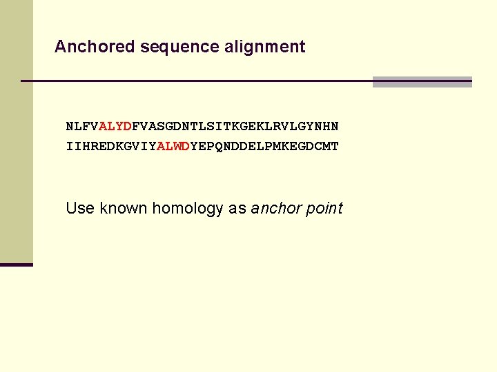 Anchored sequence alignment NLFVALYDFVASGDNTLSITKGEKLRVLGYNHN IIHREDKGVIYALWDYEPQNDDELPMKEGDCMT Use known homology as anchor point 