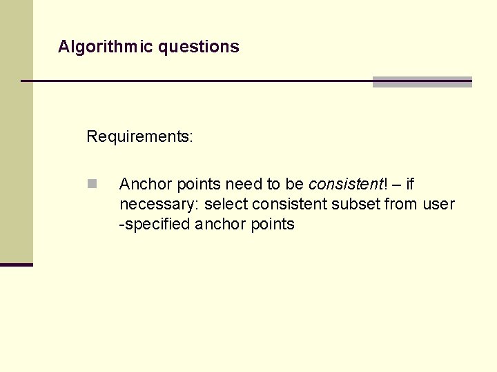 Algorithmic questions Requirements: n Anchor points need to be consistent! – if necessary: select