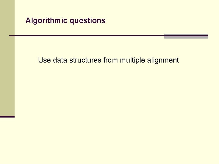 Algorithmic questions Use data structures from multiple alignment 