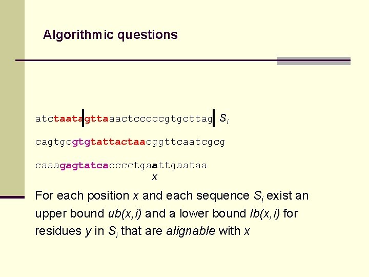 Algorithmic questions atctaatagttaaactcccccgtgcttag Si cagtgcgtgtattactaacggttcaatcgcg caaagagtatcacccctgaataa x For each position x and each sequence