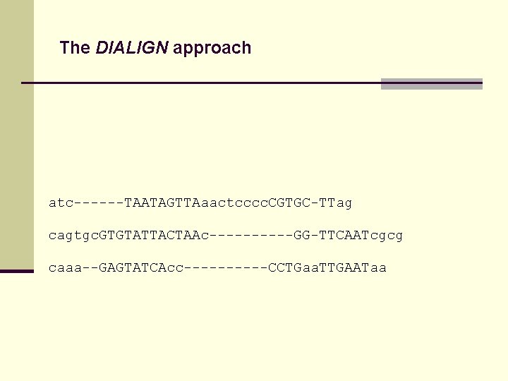 The DIALIGN approach atc------TAATAGTTAaactcccc. CGTGC-TTag cagtgc. GTGTATTACTAAc-----GG-TTCAATcgcg caaa--GAGTATCAcc-----CCTGaa. TTGAATaa 