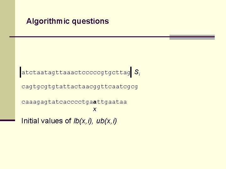 Algorithmic questions atctaatagttaaactcccccgtgcttag Si cagtgcgtgtattactaacggttcaatcgcg caaagagtatcacccctgaataa x Initial values of lb(x, i), ub(x, i)