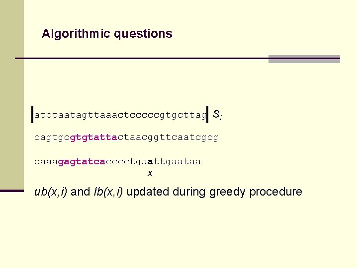 Algorithmic questions atctaatagttaaactcccccgtgcttag Si cagtgcgtgtattactaacggttcaatcgcg caaagagtatcacccctgaataa x ub(x, i) and lb(x, i) updated during