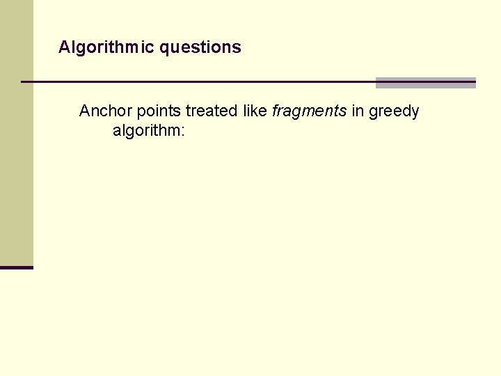 Algorithmic questions Anchor points treated like fragments in greedy algorithm: 