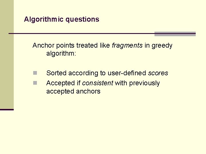 Algorithmic questions Anchor points treated like fragments in greedy algorithm: n n Sorted according