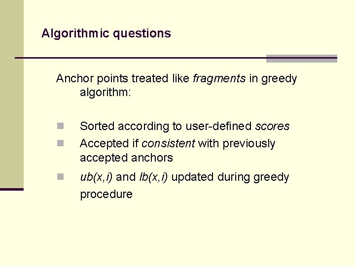 Algorithmic questions Anchor points treated like fragments in greedy algorithm: n n n Sorted