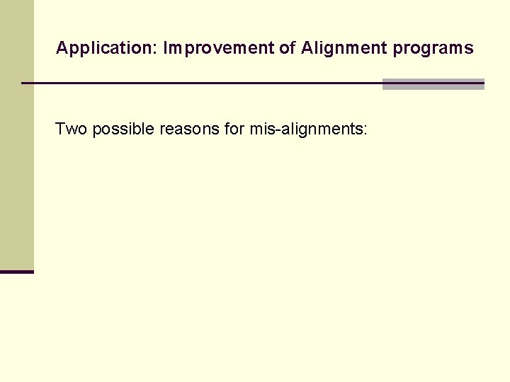 Application: Improvement of Alignment programs Two possible reasons for mis-alignments: 