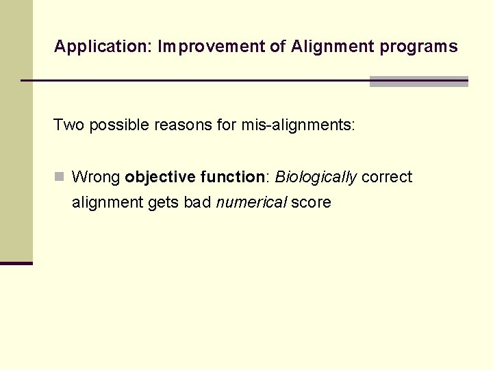 Application: Improvement of Alignment programs Two possible reasons for mis-alignments: n Wrong objective function: