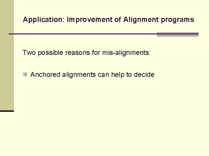 Application: Improvement of Alignment programs Two possible reasons for mis-alignments: n Anchored alignments can