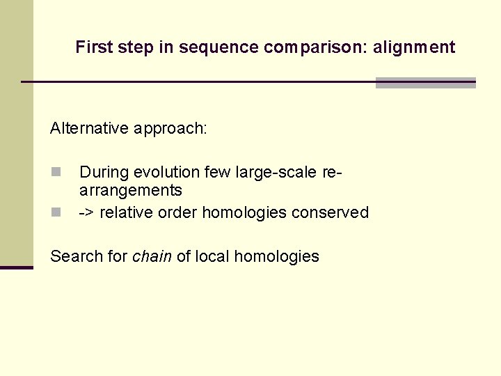 First step in sequence comparison: alignment Alternative approach: n n During evolution few large-scale