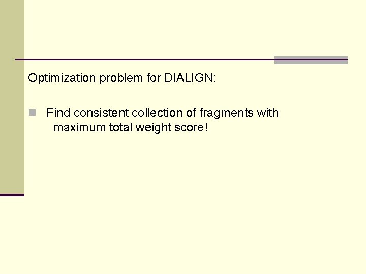 Optimization problem for DIALIGN: n Find consistent collection of fragments with maximum total weight