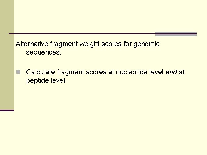 Alternative fragment weight scores for genomic sequences: n Calculate fragment scores at nucleotide level