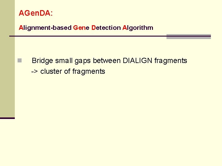 AGen. DA: Alignment-based Gene Detection Algorithm n Bridge small gaps between DIALIGN fragments ->