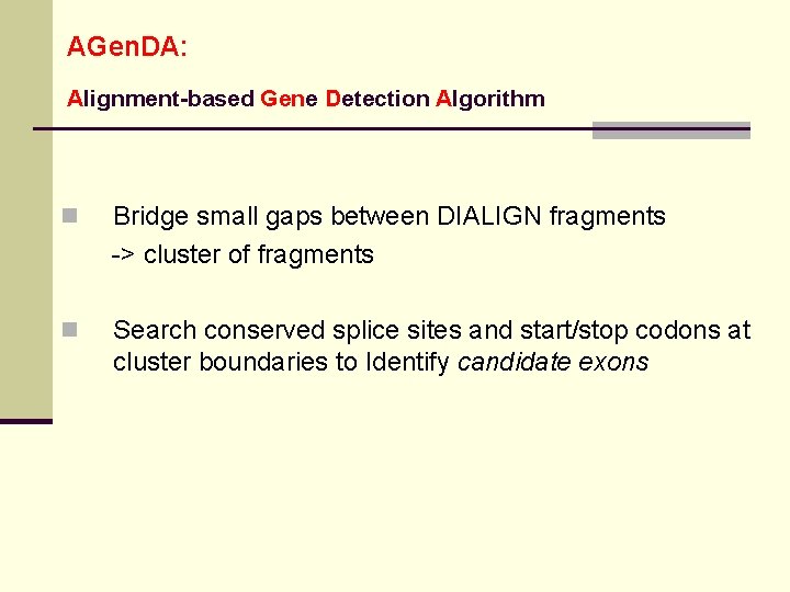 AGen. DA: Alignment-based Gene Detection Algorithm n Bridge small gaps between DIALIGN fragments ->