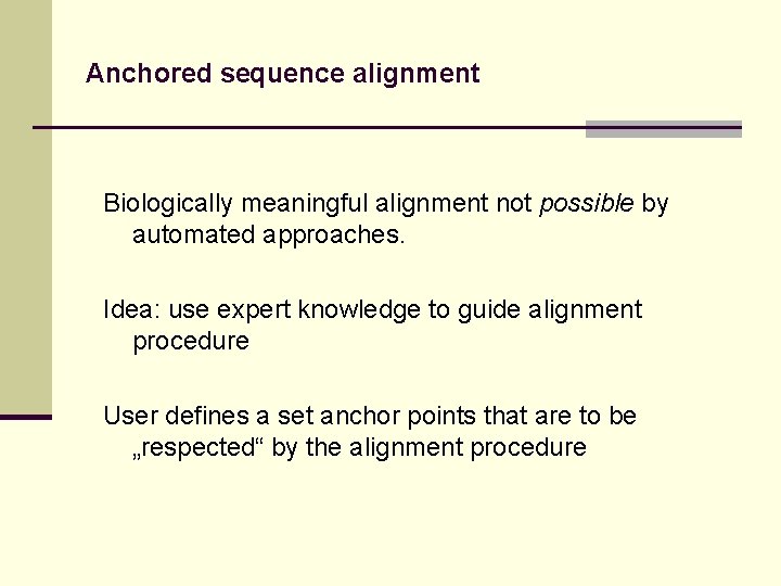 Anchored sequence alignment Biologically meaningful alignment not possible by automated approaches. Idea: use expert