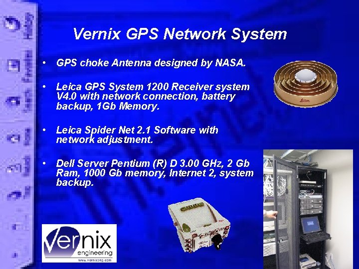 Vernix GPS Network System • GPS choke Antenna designed by NASA. • Leica GPS