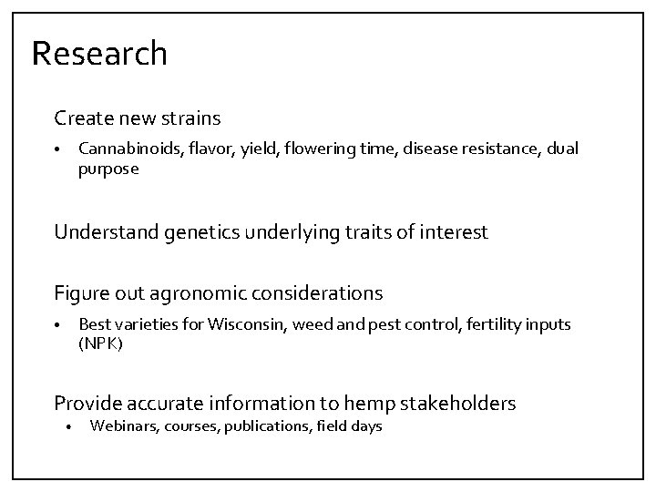 Research Create new strains Cannabinoids, flavor, yield, flowering time, disease resistance, dual purpose •