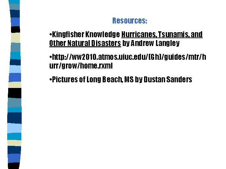 Resources: • Kingfisher Knowledge Hurricanes, Tsunamis, and Other Natural Disasters by Andrew Langley •