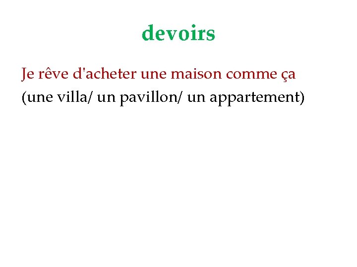 devoirs Je rêve d'acheter une maison comme ça (une villa/ un pavillon/ un appartement)